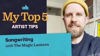 My Top 5 Tips on Songwriting (with The Magic Lantern)