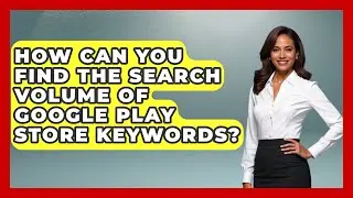 How Can You Find the Search Volume of Google Play Store Keywords? - Be App Savvy
