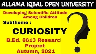 AIOU B.Ed. 8613 Solved Research Project Autumn, 2021-Sub-theme: Curiosity   @AHA Assistance ​