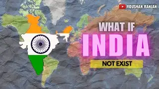 What If INDIA Not Exist | Roushan Ranjan