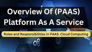 Overview Of Platform As A Service (PAAS) | Roles and Responsibilities in PAAS. Cloud Computing
