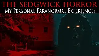 The Sedgwick Horror (A True Haunting) My PARANORMAL Experiences | Part 2/2