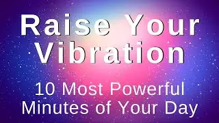 Raise My Vibration Energy Positivity Abundance 10 Min Morning Meditation (Morning Affirmations)