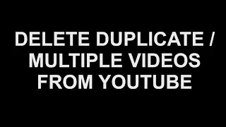 How to Delete Duplicate/Multiple Videos from YouTube