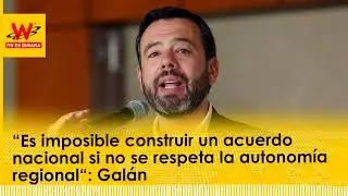 “Es imposible construir acuerdo nacional si no se respeta la autonomía regional“: Galán