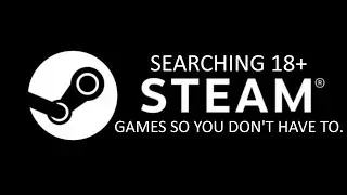 Looking At Steam 18+ Games So You Don't Have To
