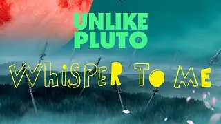 Unlike Pluto - Whisper to Me