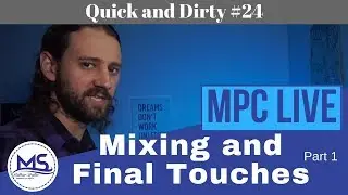 MPC LIVE Mixing and Final Touches part 1 (Quick and Dirty #24)