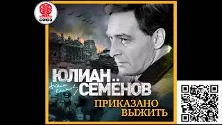 ЮЛИАН СЕМЁНОВ «ПРИКАЗАНО ВЫЖИТЬ». Аудиокнига. Читает Александр Клюквин