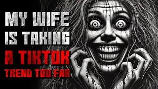 "My Wife Is Taking A TikTok Trend Too Far" Creepypasta | r/NoSleep