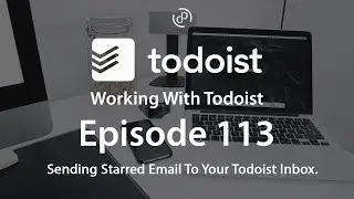 Working With Todoist | Ep 113 | Starred Email Directly into Your Inbox