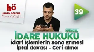 39 | İdari İşlemlerin Sona Ermesi - İptal davası - Geri alma | İdare Hukuku