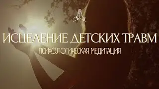 ТВОЙ СЕАНС С ПСИХОЛОГОМ❤️‍🩹 МЕДИТАЦИЯ ИСЦЕЛЕНИЯ ДЕТСКИХ ТРАВМ