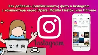 Как добавить (опубликовать) фото в Instagram с компьютера через Opera, Mozilla Firefox, или Chrome