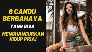6 Candu BERBAHAYA yang Bisa MENGHANCURKAN HIDUP pria