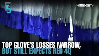 EVENING 5: Top Glove’s losses narrow on higher prices, tighter hand on costs