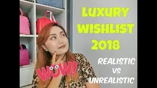 Luxury Wishlist (2018) | Realistic vs Unrealistic