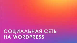 Как создать социальную сеть на WordPress?