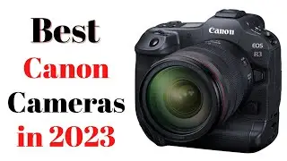 Top 7 BEST Canon Cameras of [2023]