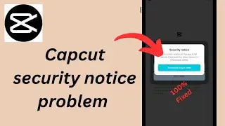 How to Fix Capcut security notice problem / Current version of app is not secure