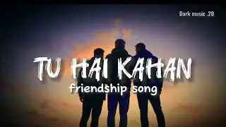 Tu hai kahan song |Friendship song| dosti song hindi|friend  #friendshipsong#tuhaikahan #dostisong
