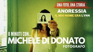ANORESSIA, il mio nome era LYNN - 8 minuti con il fotografo MICHELE DI DONATO