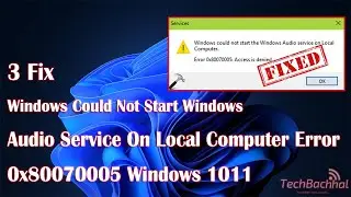 Windows Could Not Start Windows Audio Service On Local Computer Error 0x80070005 In Windows - 3 Fix