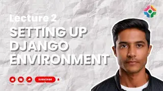 Lecture 2: Setting Up Django Environment
