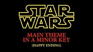 Star Wars Main Theme in a Minor Key (Happy Ending)