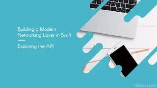 Building a Modern Networking Layer In Swift: Exploring the API