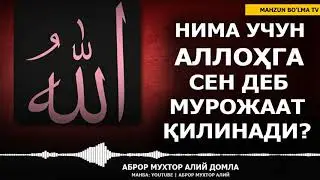 НИМА УЧУН АЛЛОҲ ТАОЛОГА СЕН ДЕБ МУРОЖААТ ҚИЛИНАДИ? - АБРОР МУХТОР АЛИЙ ДОМЛА