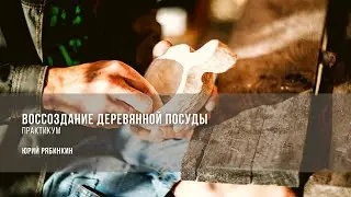 Воссоздание деревянной посуды / Юрий Рябинкин