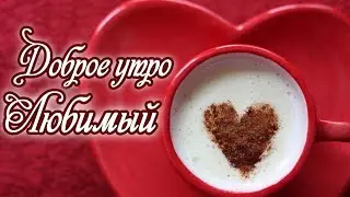 С Добрым Утром, Любимый!!!!
