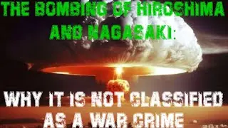 The Bombing of Hiroshima and Nagasaki: Why It Is Not Classified as a War Crime ?