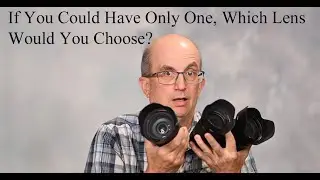 If You Could Have Only One, Which Lens Would You Choose?