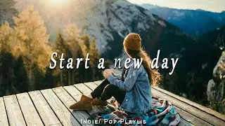Start a new day 🌞 Best Relaxing Indie/Folk/Pop Playlist | June 2023