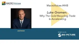 MacroVoices #448 Luke Gromen: Why the Gold Recycling Trade is Accelerating