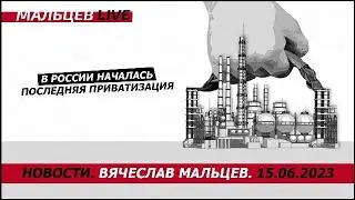 В России началась последняя приватизация /В.МАЛЬЦЕВ/ ПЛОХИЕ НОВОСТИ - 15.06.2023