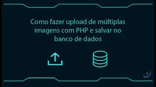 Como fazer upload de múltiplas imagens com PHP e salvar no banco de dados