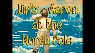 Dirty Aaron at the North Pole