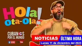 Alex Otaola en vivo, últimas noticias de Cuba - Hola! Ota-Ola (lunes 11 de diciembre del 2023)
