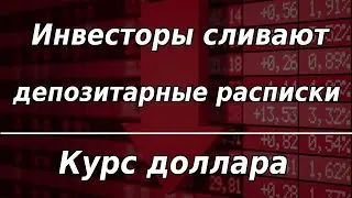 Инвесторы сливают депозитарные расписки на бирже. Курс доллара.