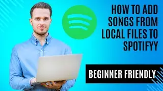 How To Add Songs From Local Files To Spotify | Beginner Tutorial (2024)