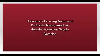 Unsuccessful in using Automated Certificate Management for domains hosted on Google Domains