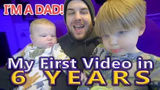 I'm a Dad Now! My First Video in 6 years