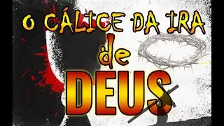 O CÁLICE DA IRA DE DEUS! O MAIOR LIVRAMENTO DE DEUS NÃO É CONTRA O DIABO! SAIBA PORQUE