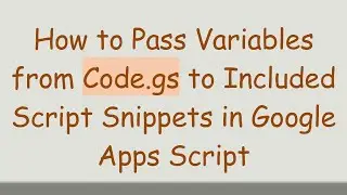 How to Pass Variables from Code.gs to Included Script Snippets in Google Apps Script