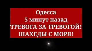 Одесса 5 минут назад. ТРЕВОГА ЗА ТРЕВОГОЙ! ШАХЕДЫ С МОРЯ!