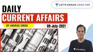 Daily Current Affairs | 9 July 2021 | Crack UPSC CSE/IAS 2021 | Anurag Singh