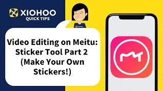 XIOHOO Quick Tips - Video Editing on Meitu: Sticker Tool Part 2 (Make Your Own Stickers)